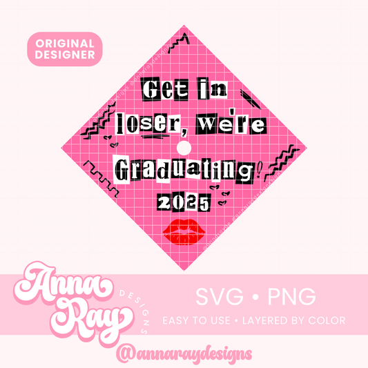 Grad Cap Topper Get In Loser, We're Graduating 2025 SVG PNG (Copy)